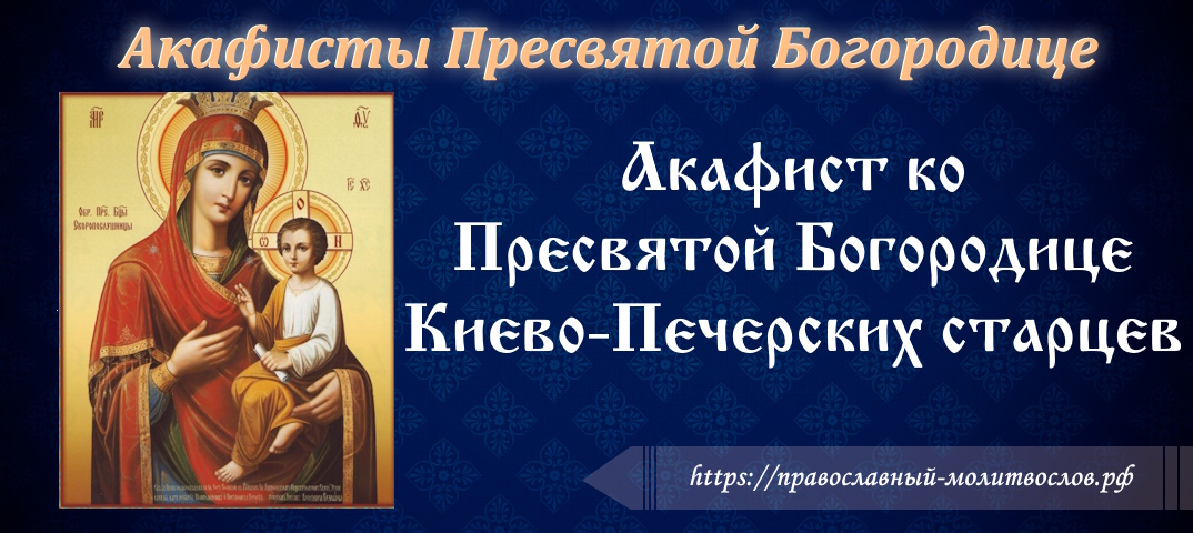 Акафист ко Пресвятой Богородице Киево-Печерских старцев
